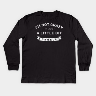 Im not Crazy Im just A Little Unwell Kids Long Sleeve T-Shirt